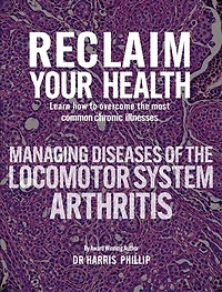 RECLAIM YOUR HEALTH - MANAGING DISEASES OF THE LOCOMOTOR SYSTEM - ARTHRITIS: Learn how to overcome the most common chronic illnesses