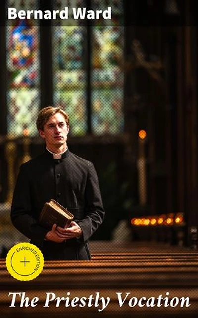 The Priestly Vocation: Enriched edition. A Series of Fourteen Conferences Addressed to the Secular Clergy