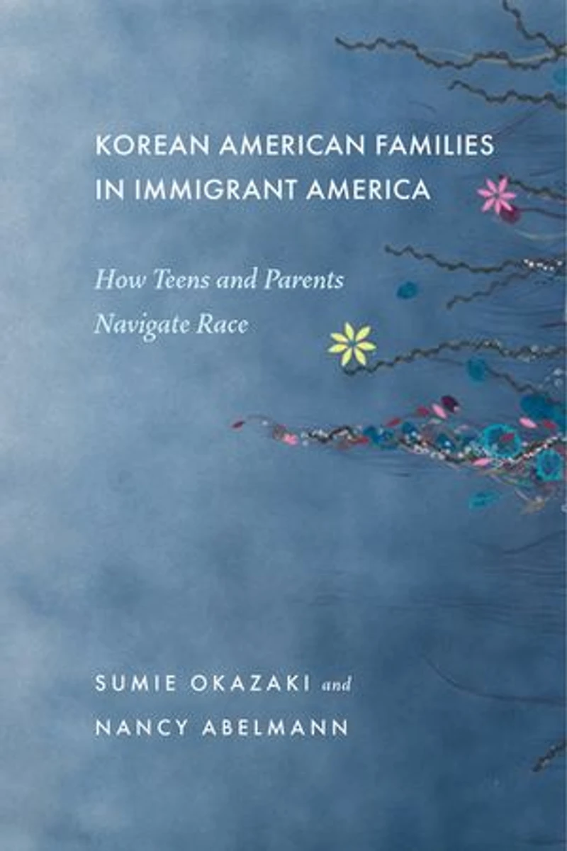 Korean American Families Immigrant America: How Teens and Parents Navigate Race