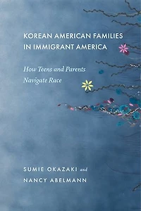 Korean American Families Immigrant America: How Teens and Parents Navigate Race