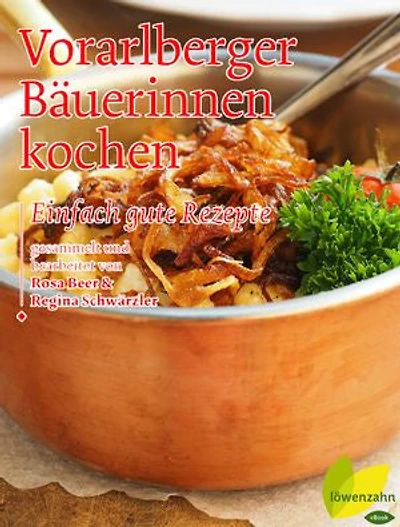 Vorarlberger Bäuerinnen kochen: Einfach gute Rezepte