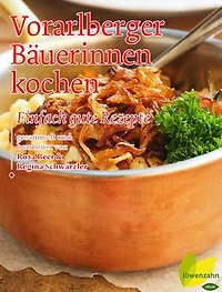 Vorarlberger Bäuerinnen kochen: Einfach gute Rezepte