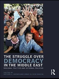 the Struggle over Democracy Middle East: Regional Politics and External Policies