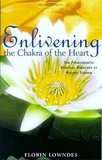 Enlivening The Chakra of Heart: Fundamental Spiritual Exercises Rudolf Steiner