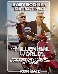 BABY BOOMER DETECTIVES IN A MILLENNIAL WORLD: STORIES OF COZY MYSTERY INVESTIGATIONS WHERE AGE IS AN EDGE.