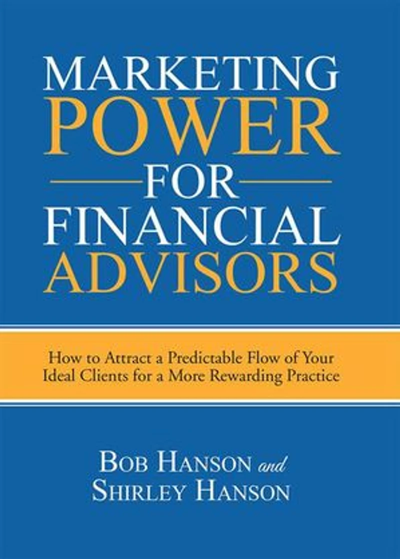 Marketing Power for Financial Advisors: How to Attract a Predictable Flow of Your Ideal Clients More Rewarding Practice