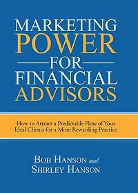 Marketing Power for Financial Advisors: How to Attract a Predictable Flow of Your Ideal Clients More Rewarding Practice