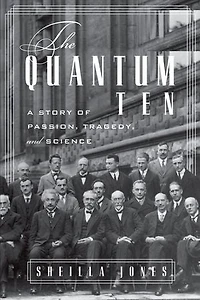 The Quantum Ten: A Story of Passion, Tragedy, Ambition, and Science: A Story of Passion, Tragedy, Ambition, and Science