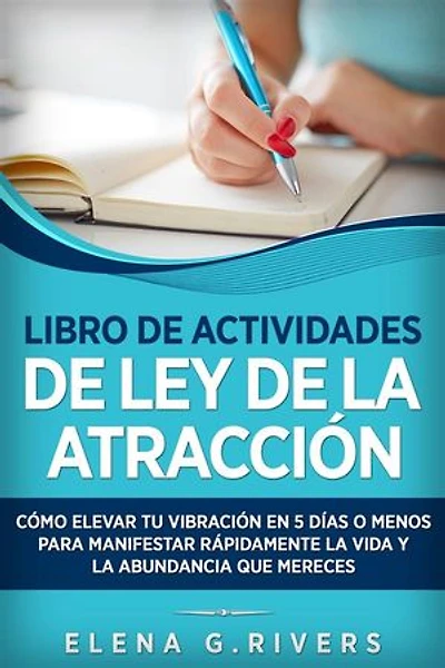 Libro de actividades de ley de la atracción: Cómo elevar tu vibración en 5 días o menos para manifestar la vida y la abundancia que mereces