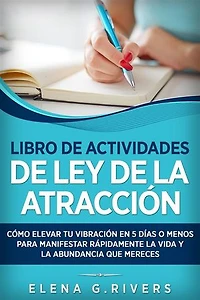 Libro de actividades de ley de la atracción: Cómo elevar tu vibración en 5 días o menos para manifestar la vida y la abundancia que mereces