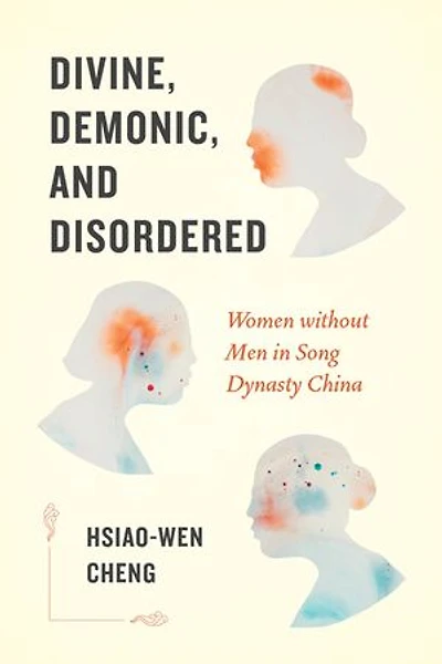 Divine, Demonic, and Disordered: Women without Men Song Dynasty China