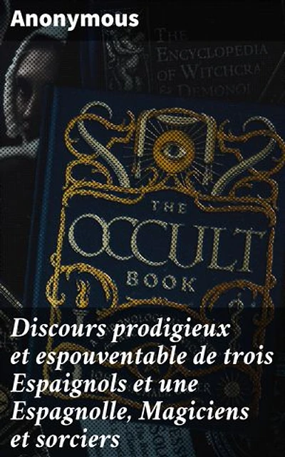 Discours prodigieux et espouventable de trois Espaignols et une Espagnolle, Magiciens et sorciers: Mystères baroques, entre science et superstition en Espagne