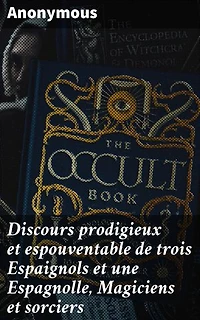 Discours prodigieux et espouventable de trois Espaignols et une Espagnolle, Magiciens et sorciers: Mystères baroques, entre science et superstition en Espagne