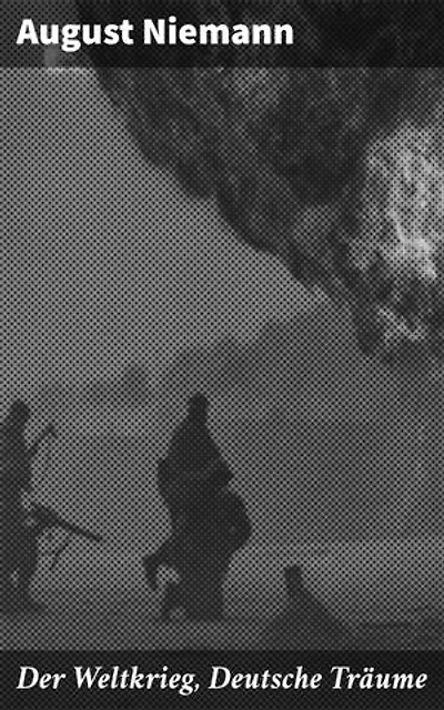 Der Weltkrieg, Deutsche Träume: Ein deutsches Tagebuch des Ersten Weltkriegs