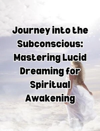 Journey into the Subconscious: Mastering Lucid Dreaming for Spiritual Awakening