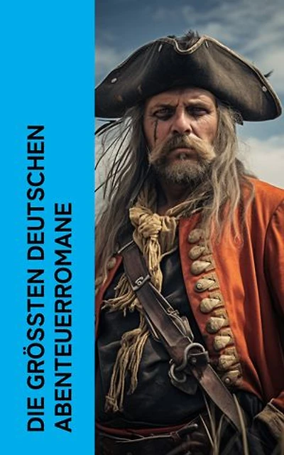 Die größten deutschen Abenteuerromane: Der Schatz im Silbersee, Der Ruf des Lebens, Winnetou, Wir Seezigeuner, Moderne Piraten, Der Vogt von Sylt