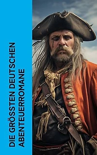 Die größten deutschen Abenteuerromane: Der Schatz im Silbersee, Der Ruf des Lebens, Winnetou, Wir Seezigeuner, Moderne Piraten, Der Vogt von Sylt