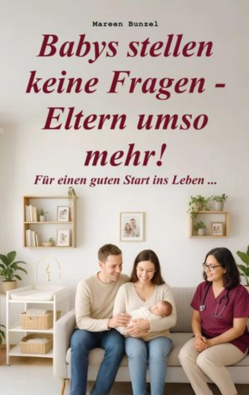Babys stellen keine Fragen - Eltern umso mehr!: Für einen guten Start ins Leben ...