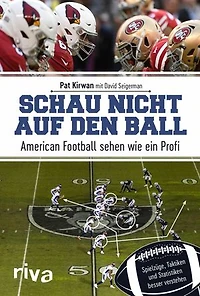 Schau nicht auf den Ball: American Football sehen wie ein Profi. Spielzüge, Taktiken und Statistiken besser verstehen