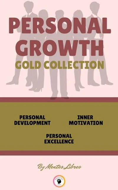 PERSONAL DEVELOPMENT - PERSONAL EXCELLENCE - INNER MOTIVATION (3 BOOKS): PERSONAL GROWTH GOLD COLLECTION