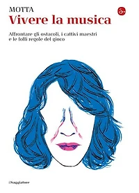 Vivere la musica: Affrontare gli ostacoli, i cattivi maestri e le folli regole del gioco
