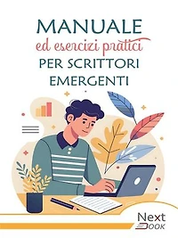 Manuale ed esercizi pratici per scrittori emergenti