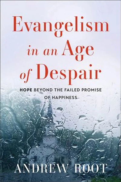 Evangelism an Age of Despair: Hope beyond the Failed Promise Happiness