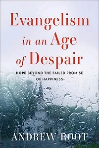 Evangelism an Age of Despair: Hope beyond the Failed Promise Happiness