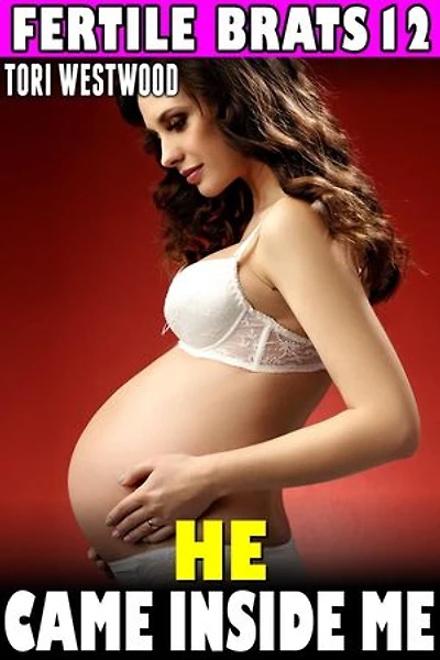 He Came Inside Me : Fertile Brats 12 (Virgin Erotica Breeding Erotica Pregnancy Erotica XXX Erotica): Fertile Brats, #12