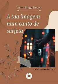 A tua imagem num canto de sarjeta: Crônicas do olhar de si