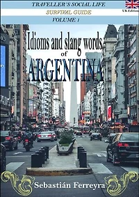 Idioms & Slang Words of Argentina Volume 1 -UK Edition-