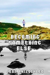 Becoming Something Else: A Collection of Short Stories