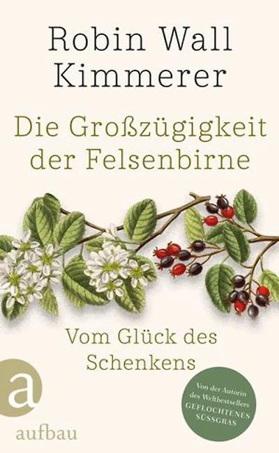 Die Großzügigkeit der Felsenbirne: Vom Glück des Schenkens | Von der Autorin des Weltbestsellers »Geflochtenes Süßgras«