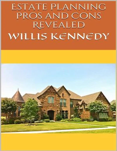 Estate Planning: Pros and Cons Revealed