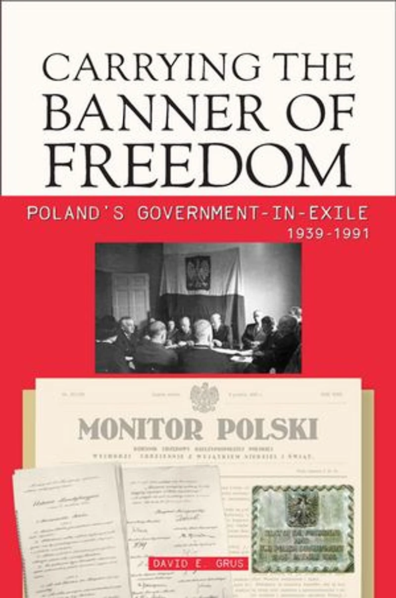 Carrying the Banner of Freedom: Poland's Government-in-Exile, 1939-1991