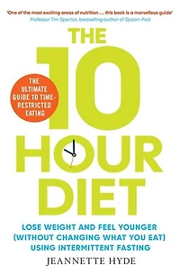 10 Hour Diet: Lose weight and turn back the clock using time restricted eating