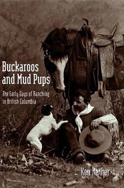 Buckaroos and Mud Pups: The Early Days of Ranching in British Columbia