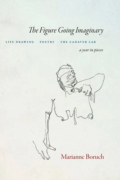 The Figure Going Imaginary: Life Drawing, Poetry, Cadaver Lab; A Year Pieces