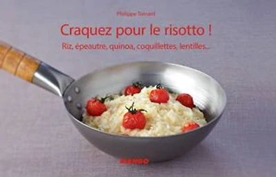Craquez pour le risotto !: Riz, épeautre, quinoa, coquillettes, lentilles…