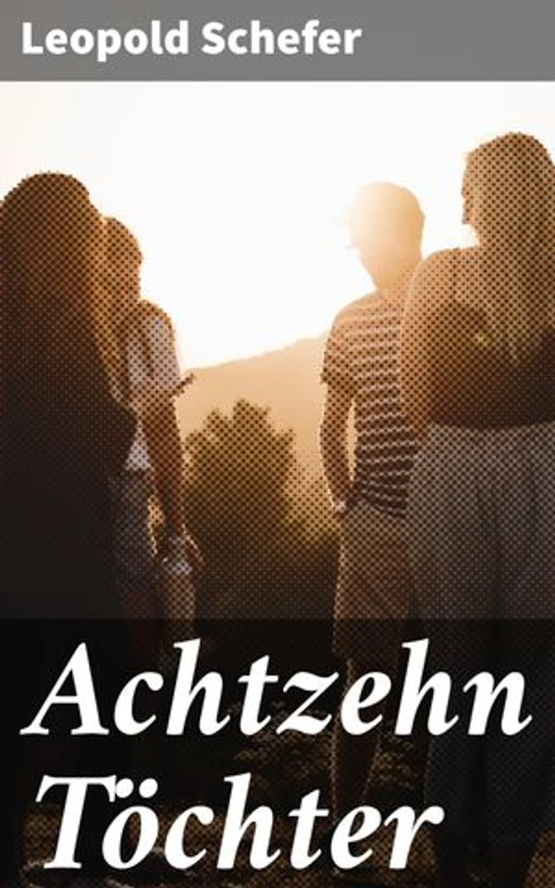 Achtzehn Töchter: Ein geheimnisvolles Familienepos voller Romantik und Philosophie