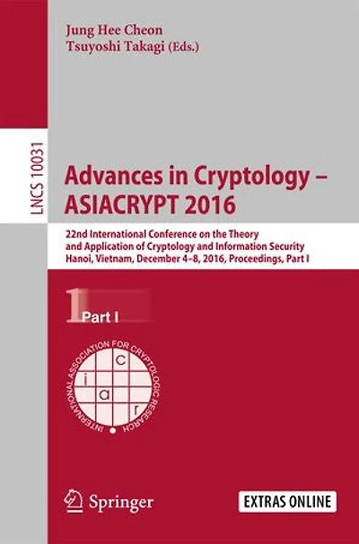 Advances Cryptology - ASIACRYPT 2016: 22nd International Conference on the Theory and Application of Information Security, Hanoi, Vietnam, December 4-8, 2016, Proceedings, Part I