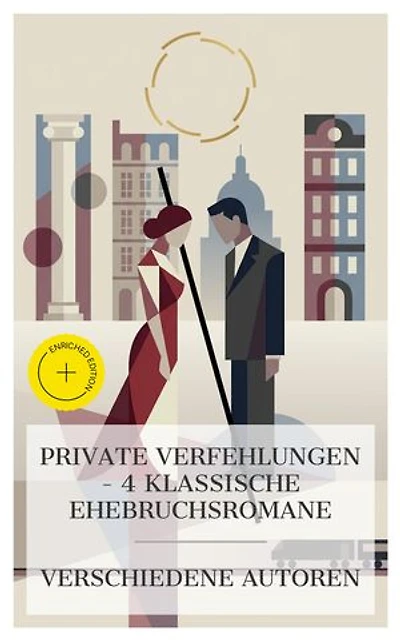 Private Verfehlungen – 4 klassische Ehebruchsromane: Bereicherte Ausgabe. Die Wahlverwandtschaften, Frau Bovary, Anna Karenina, Effi Briest: Eine Geschichte nach dem Leben