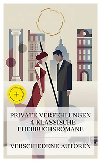 Private Verfehlungen – 4 klassische Ehebruchsromane: Bereicherte Ausgabe. Die Wahlverwandtschaften, Frau Bovary, Anna Karenina, Effi Briest: Eine Geschichte nach dem Leben