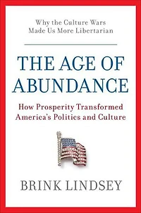 The Age of Abundance: How Prosperity Transformed America's Politics and Culture