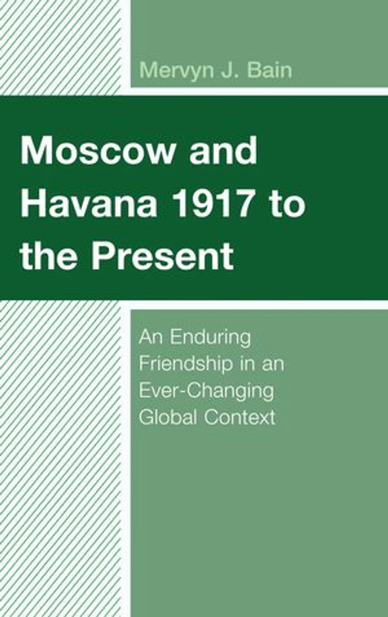 Moscow and Havana 1917 to the Present: an Enduring Friendship Ever-Changing Global Context
