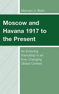 Moscow and Havana 1917 to the Present: an Enduring Friendship Ever-Changing Global Context