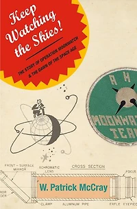 Keep Watching the Skies!: The Story of Operation Moonwatch and the Dawn of the Space Age