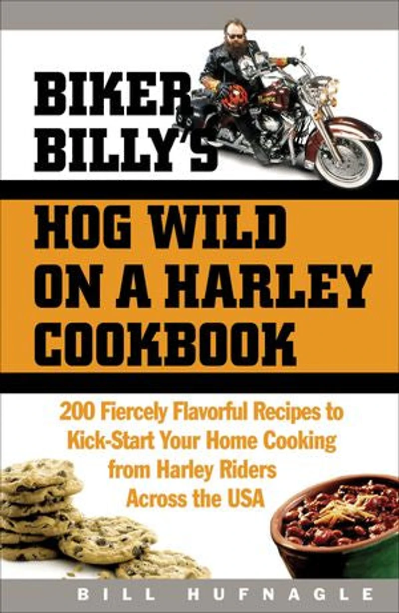 Biker Billy's Hog Wild on a Harley Cookbook: 200 Fiercely Flavorful Recipes to Kick-Start Your Home Cooking from Riders Across the USA