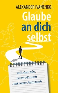 Glaube an dich selbst: mit einer Idee, einem Wunsch und einem Notizbuch