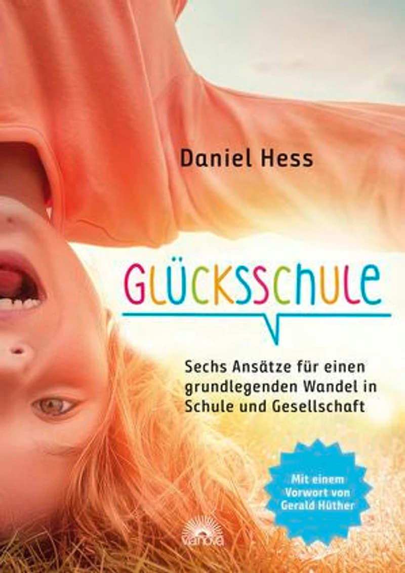 Glücksschule: Sechs Ansätze für einen grundlegenden Wandel in Schule und Gesellschaft